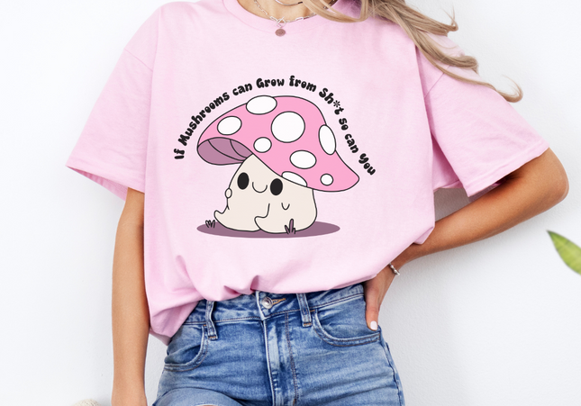 Mushrooms Can Grow From Sh*t So Can You Funny Tee